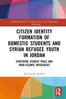 Citizen Identity Formation of Domestic Students and Syrian Refugee Youth in Jordan : Centering Student Voice and Arab-Islamic Ontologies