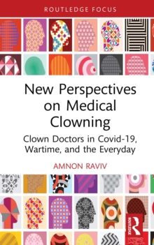 New Perspectives on Medical Clowning : Clown Doctors in Covid-19, Wartime, and the Everyday