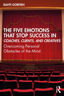 The Five Emotions That Stop Success in Coaches, Clients, and Creatives : Overcoming Personal Obstacles of the Mind