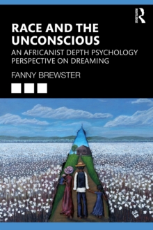 Race and the Unconscious : An Africanist Depth Psychology Perspective on Dreaming