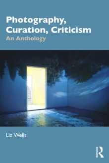 Photography, Curation, Criticism : An Anthology