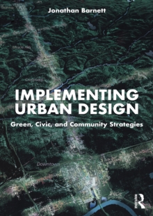 Implementing Urban Design : Green, Civic, and Community Strategies