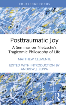 Posttraumatic Joy : A Seminar on Nietzsche's Tragicomic Philosophy of Life