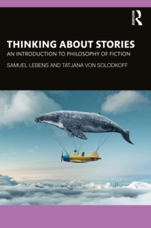 Thinking about Stories : An Introduction to Philosophy of Fiction