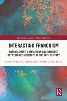 Interacting Francoism : Entanglement, Comparison and Transfer between Dictatorships in the 20th Century