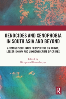 Genocides and Xenophobia in South Asia and Beyond : A Transdisciplinary Perspective on Known, Lesser-known and Unknown Crime of Crimes