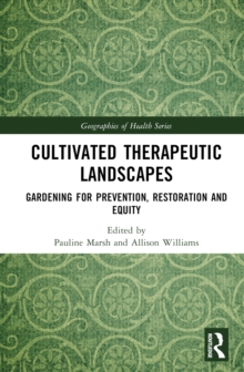 Cultivated Therapeutic Landscapes : Gardening for Prevention, Restoration, and Equity