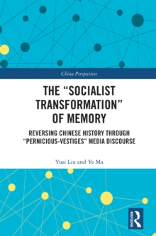 The "Socialist Transformation" of Memory : Reversing Chinese History through "Pernicious-Vestiges" Media Discourse