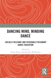 Dancing Mind, Minding Dance : Socially Relevant and Personally Resonant Dance Education