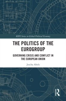 The Politics of the Eurogroup : Governing Crisis and Conflict in the European Union