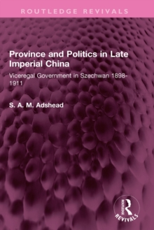 Province and Politics in Late Imperial China : Viceregal Government in Szechwan 1898-1911