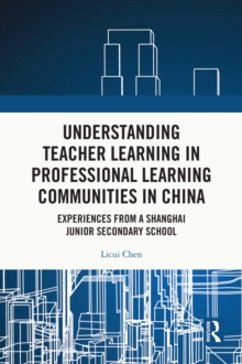 Understanding Teacher Learning in Professional Learning Communities in China : Experiences from a Shanghai Junior Secondary School