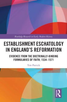 Establishment Eschatology in England's Reformation : Evidence from the Doctrinally-Binding Formularies of Faith, 1534-1571