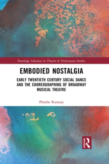 Embodied Nostalgia : Early Twentieth Century Social Dance and the Choreographing of Broadway Musical Theatre