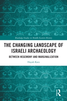 The Changing Landscape of Israeli Archaeology : Between Hegemony and Marginalization