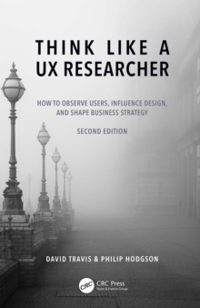 Think Like a UX Researcher : How to Observe Users, Influence Design, and Shape Business Strategy