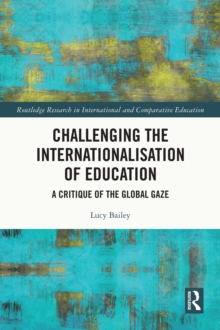 Challenging the Internationalisation of Education : A Critique of the Global Gaze