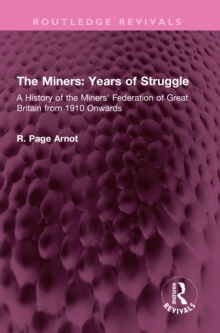 The Miners: Years of Struggle : A History of the Miners' Federation of Great Britain from 1910 Onwards