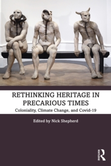 Rethinking Heritage in Precarious Times : Coloniality, Climate Change, and Covid-19