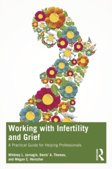 Working with Infertility and Grief : A Practical Guide for Helping Professionals