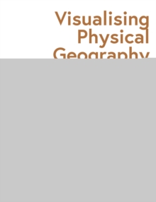 Visualising Physical Geography: The How and Why of Using Diagrams to Teach Geography 11-16