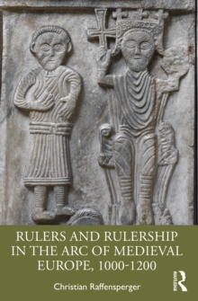 Rulers and Rulership in the Arc of Medieval Europe, 1000-1200