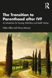 The Transition to Parenthood after IVF : An Introduction for Nursing, Midwifery and Health Visiting