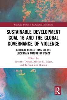 Sustainable Development Goal 16 and the Global Governance of Violence : Critical Reflections on the Uncertain Future of Peace