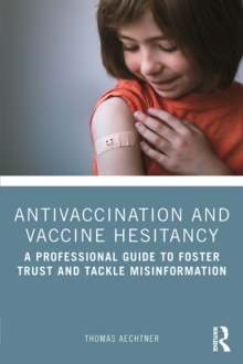 Antivaccination and Vaccine Hesitancy : A Professional Guide to Foster Trust and Tackle Misinformation