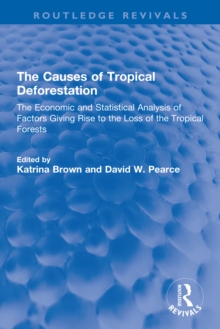 The Causes of Tropical Deforestation : The Economic and Statistical Analysis of Factors Giving Rise to the Loss of the Tropical Forests