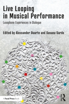 Live Looping in Musical Performance : Lusophone Experiences in Dialogue