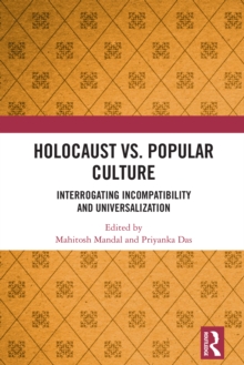 Holocaust vs. Popular Culture : Interrogating Incompatibility and Universalization