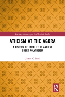 Atheism at the Agora : A History of Unbelief in Ancient Greek Polytheism