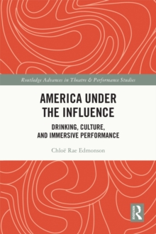 America Under the Influence : Drinking, Culture, and Immersive Performance