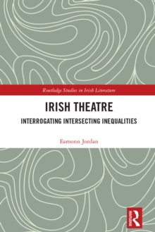 Irish Theatre : Interrogating Intersecting Inequalities