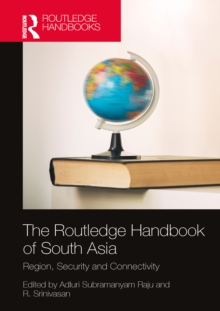 The Routledge Handbook of South Asia : Region, Security and Connectivity