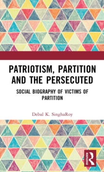 Patriotism, Partition and the Persecuted : Social Biography of Victims of Partition