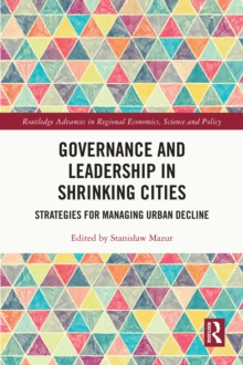 Governance and Leadership in Shrinking Cities : Strategies for Managing Urban Decline