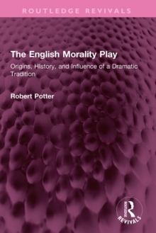 The English Morality Play : Origins, HIstory, and Influence of a Dramatic Tradition