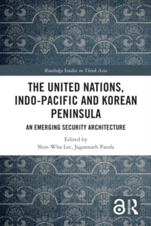 The United Nations, Indo-Pacific and Korean Peninsula : An Emerging Security Architecture