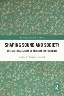 Shaping Sound and Society : The Cultural Study of Musical Instruments