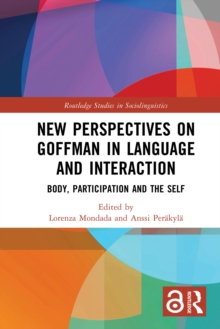 New Perspectives on Goffman in Language and Interaction : Body, Participation and the Self