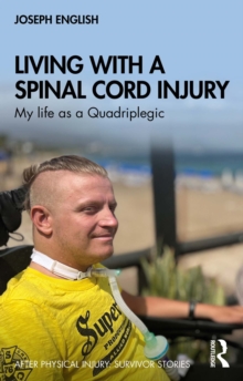 Living with a Spinal Cord Injury : My life as a Quadriplegic