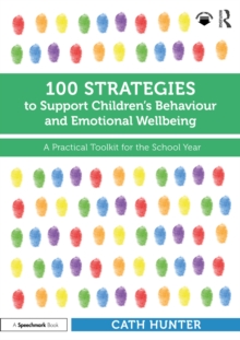 100 Strategies to Support Children's Behaviour and Emotional Wellbeing : A Practical Toolkit for the School Year