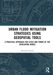 Urban Flood Mitigation Strategies Using Geo Spatial Tools : A Practical Approach for Cities and Towns of Developing World