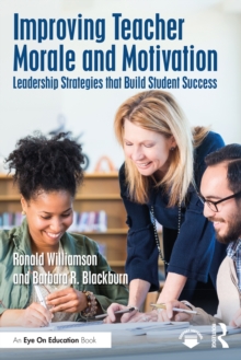 Improving Teacher Morale and Motivation : Leadership Strategies that Build Student Success