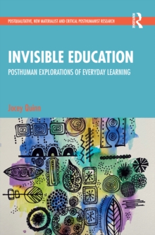 Invisible Education : Posthuman Explorations of Everyday Learning