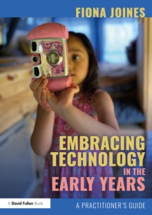 Embracing Technology in the Early Years : A Practitioner's Guide