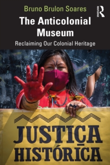 The Anticolonial Museum : Reclaiming Our Colonial Heritage