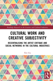 Cultural Work and Creative Subjectivity : Recentralising the Artist Critique and Social Networks in the Cultural Industries